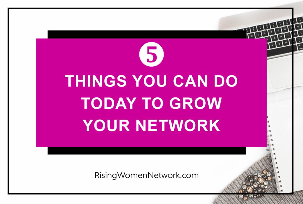 5 Things You Can Do Today To Grow Your Network. Knowing the best places for you to network can help you get to the next level in your business.